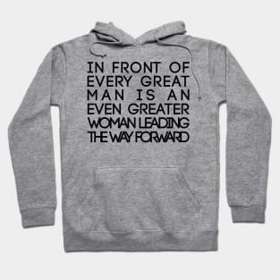 In Front of Every Great Man Is An Even Greater Woman Leading The Way Forward Feminist Text Slogan Hoodie